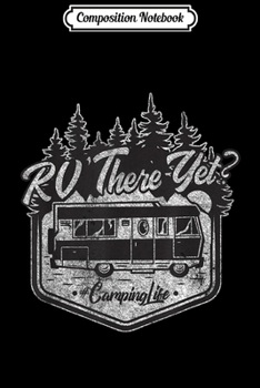 Composition Notebook: RV There Yet - Funny Camping Road Trip Camper  Journal/Notebook Blank Lined Ruled 6x9 100 Pages