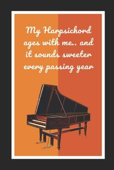 Paperback My Harpsichord Ages With Me.. And It Sounds Sweeter Every Passing Year: Themed Novelty Lined Notebook / Journal To Write In Perfect Gift Item (6 x 9 i Book