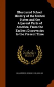 Hardcover Illustrated School History of the United States and the Adjacent Parts of America, From the Earliest Discoveries to the Present Time Book