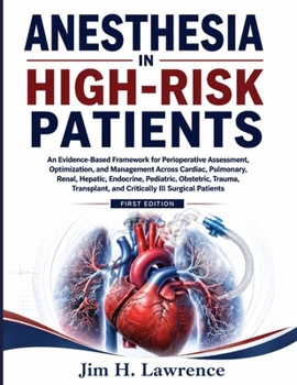 ANESTHESIA IN HIGH-RISK PATIENTS: An Evidence-Based Framework for Perioperative Assessment, Optimization, and Management Across Cardiac, Pulmonary, Renal, Endocrine, & Critically Ill Surgical Patients