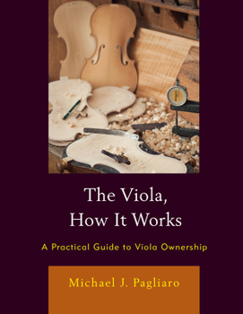 Paperback The Viola, How It Works: A Practical Guide to Viola Ownership Book