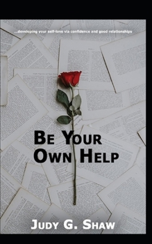 Paperback Be Your Own Help: ... developing your self-love via Confidence and good Relationships. Book