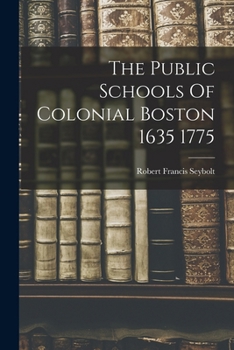 Paperback The Public Schools Of Colonial Boston 1635 1775 Book