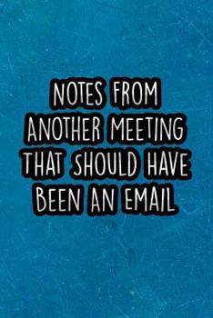 Paperback Notes from Another Meeting That Should Have Been an Email: Nice Blank Lined Notebook Journal Diary Book