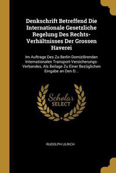 Paperback Denkschrift Betreffend Die Internationale Gesetzliche Regelung Des Rechts-Verhältnisses Der Grossen Haverei: Im Auftrage Des Zu Berlin Domizilirenden [German] Book