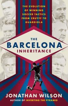 Paperback The Barcelona Inheritance: The Evolution of Winning Soccer Tactics from Cruyff to Guardiola Book