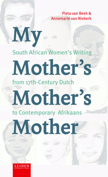 My Mother's Mother's Mother: South African Women’s Writing from 17th Century Dutch to Contemporary Afrikaans