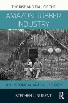 Paperback The Rise and Fall of the Amazon Rubber Industry: An Historical Anthropology Book