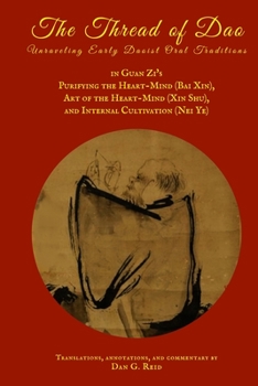 Paperback The Thread of Dao: Unraveling Early Daoist Oral Traditions in Guan Zi's "Purifying the Heart-Mind (Bai Xin)," "Art of the Heart Mind (Xin Book