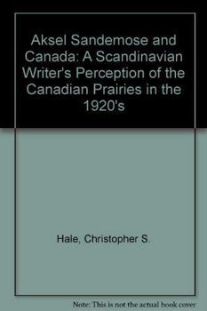 Paperback Aksel Sandmose & Canada: A Scandinavian Writer's Perception of the Canadian Prairies in the 1920s Book