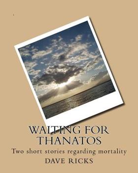 Paperback Waiting for Thanatos: Two short stories regarding mortality and the mind's fragility Book