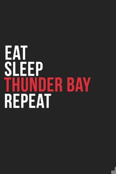 Paperback Eat Sleep Thunder Bay Repeat: 6''x9'' Thunder Bay Lined Dark Gray Black Writing Notebook Journal, 120 Pages, Best Novelty Birthday Santa Christmas G Book