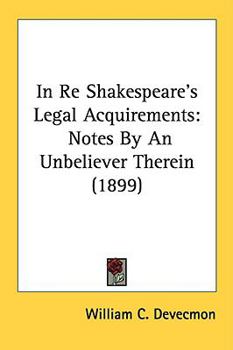 Paperback In Re Shakespeare's Legal Acquirements: Notes By An Unbeliever Therein (1899) Book