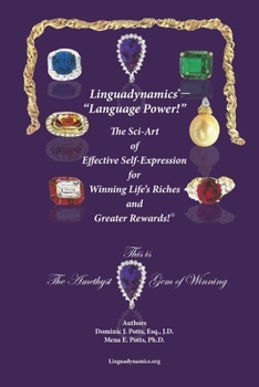 Linguadynamics(R)-"Language Power"-"The Sci-Art of Effective Self-Expression for Winning Life's Riches and Greater Rewards: The Amethyst Gem of Winning