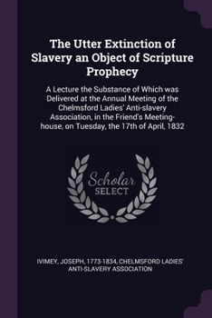 Paperback The Utter Extinction of Slavery an Object of Scripture Prophecy: A Lecture the Substance of Which was Delivered at the Annual Meeting of the Chelmsfor Book