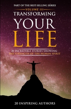 Paperback Transforming Your Life Volume III: 20 Incredible Stories Showing The Strength Of The Human Spirit Book