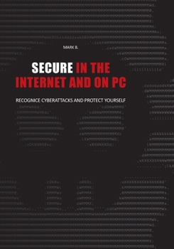 Paperback Secure in the Internet and on PC: Recognice cyberattacks and protect yourself againce Book