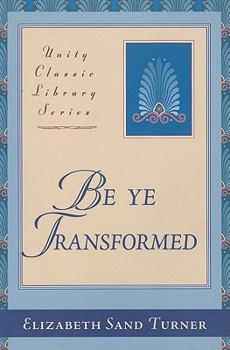 Paperback Be Ye Transformed: Acts Through Revelation Metaphysically Interpreted Book
