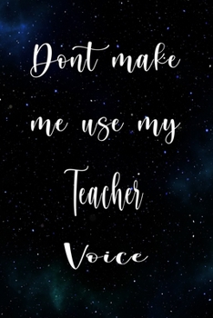 Paperback Don't Make Me Use My Teacher Voice: The perfect gift for the professional in your life - Funny 119 page lined journal! Book