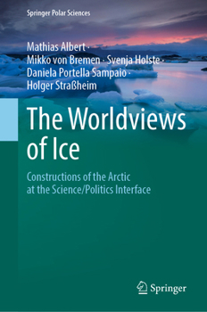 The Worldviews of Ice: Constructions of the Arctic at the Science/Politics Interface (Springer Polar Sciences)