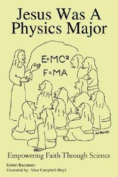 Paperback Jesus Was A Physics Major: Empowering Faith Through Science Book