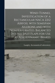Paperback Wind-tunnel Investigation of a Rectangular NACA 2212 Airfoil With Semispan Ailerons and With Nonperforated, Balanced Double Split Flaps for Use as Aer Book