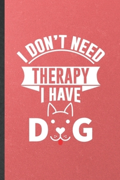 Paperback I Don't Need Therapy I Have Dog: Funny Pet Dog Blank Lined Notebook Journal For Dog Mom Wife Lover, Inspirational Saying Unique Special Birthday Gift Book