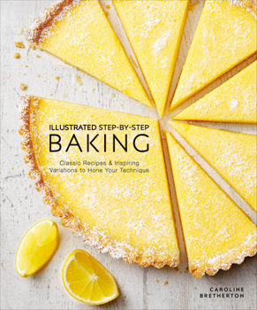 Hardcover Illustrated Step-By-Step Baking: Classic and Inspiring Variations to Hone Your Techniques Book