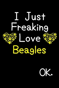 Paperback I Just Freaking Love Beagles OK.: Journal (Diary, Notebook) Funny Dog Breeds Gift for Beagle Puppy Owners and Dog Lovers Book