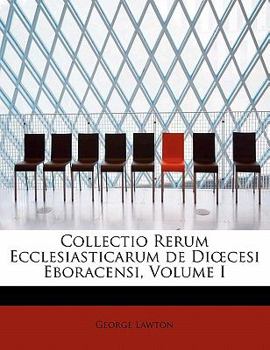 Paperback Collectio Rerum Ecclesiasticarum de Di Cesi Eboracensi, Volume I [Romanian] Book