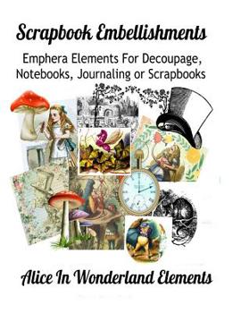 Paperback Scrapbook Embellishments: : Emphemra Elements for Decoupage, Notebooks, Journaling or Scrapbooks, Alice in Wonderland Elements Book