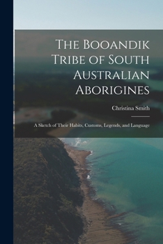 Paperback The Booandik Tribe of South Australian Aborigines: A Sketch of Their Habits, Customs, Legends, and Language Book