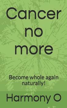 Paperback Cancer no more: Become whole again naturally! Book