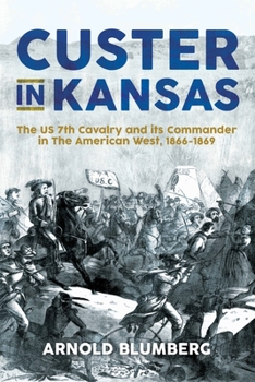 Hardcover Custer in Kansas: The U.S. 7th Cavalry and Its Commander in the American West, 1866-1869 Book