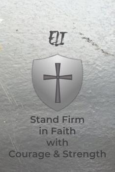 Eli Stand Firm in Faith with Courage & Strength: Personalized Notebook for Men with Bibical Quote from 1 Corinthians 16:13