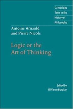 Antoine Arnauld and Pierre Nicole: Logic or the Art of Thinking (Cambridge Texts in the History of Philosophy) - Book  of the Cambridge Texts in the History of Philosophy