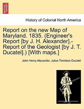 Paperback Report on the New Map of Maryland. 1835. (Engineer's Report [By J. H. Alexander].-Report of the Geologist [By J. T. Ducatel].) [With Maps.] Book