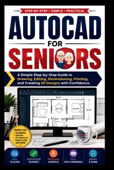 Paperback AutoCAD For Seniors: A simple step-by-step guide to drawing, editing dimensioning, printing and creating 3D designs with confidence. (Beginner’s Tech Handbook Series) Book