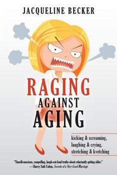 Paperback Raging Against Aging: kicking & screaming, laughing & crying, stretching & kvetching Book