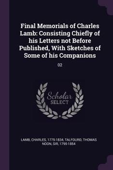 Paperback Final Memorials of Charles Lamb: Consisting Chiefly of his Letters not Before Published, With Sketches of Some of his Companions: 02 Book