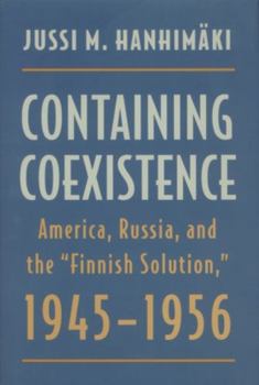 Hardcover Containing Coexistence: America, Russia, and the "finnish Solution," 1945-1956 Book