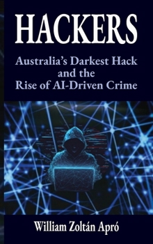 Hardcover Hackers: Australia's Darkest Hack and the Rise of AI-Driven Crime Book