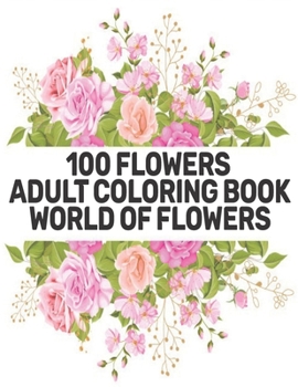 Paperback 100 Flowers Adult Coloring Book: Adult Relaxation Coloring Book 100 Inspirational Floral Pattern Only Beautiful Flowers Coloring Book For Adults Relax Book