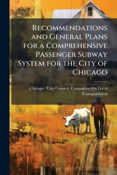 Paperback Recommendations and General Plans for a Comprehensive Passenger Subway System for the City of Chicago Book