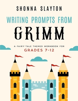 Writing Prompts From Grimm: A Fairy-Tale Themed Workbook for Grades 7-12