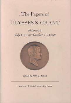 Hardcover The Papers of Ulysses S. Grant, Volume 19: July 1, 1868 - October 31, 1869 Volume 19 Book