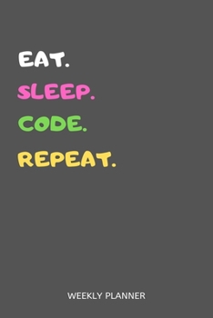 Eat Sleep Code Repeat Weekly Planner: Code Weekly Planner Includes Daily To Do Planner & Monthly Overview