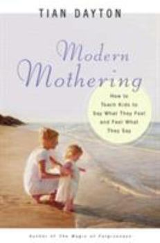 Paperback Modern Mothering: How to Teach Kids to Say What They Feel and Feel What They Say Book