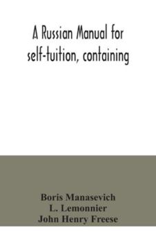 Paperback A Russian manual for self-tuition, containing: a concise grammar with exercises; reading extracts with literal interlinear translation and Russian-Eng Book