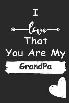I Love That You Are My GrandPa: Love relationship apprecition birthday gift  / Friendship gift  / Valentine gift / Lined Notebook / Journal Gift, 110 Pages, 6x9, Soft Cover, Matte Finish